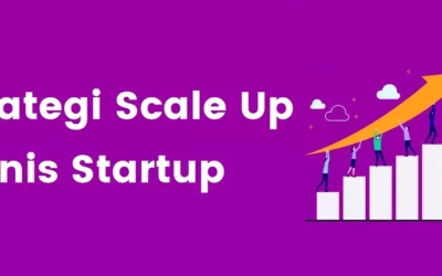 Ketahui 5 Strategi Scale Up Bisnis Startup yang Perlu Diperhatikan