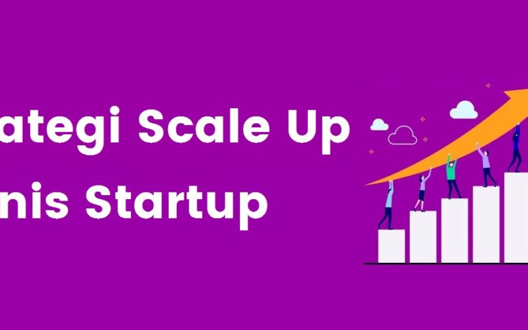 Ketahui Strategi Scale Up Bisnis Startup yang Perlu Diperhatikan